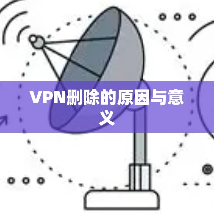VPN删除的原因与意义