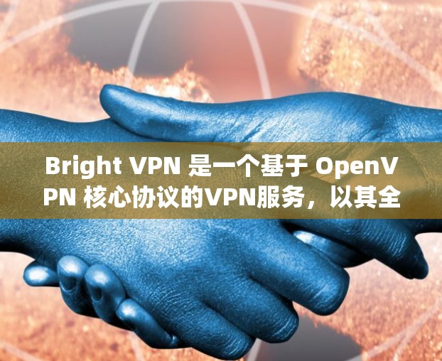 Bright VPN 是一个基于 OpenVPN 核心协议的VPN服务，以其全连接、高可用性和强大的安全性著称。以下是对其的详细介绍
