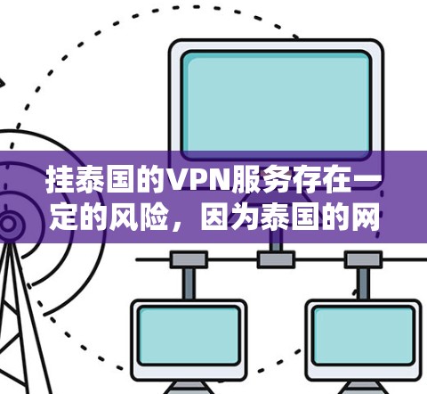 挂泰国的VPN服务存在一定的风险，因为泰国的网络环境与中国有所不同，可能存在安全漏洞或不合法内容。因此，建议您选择可靠的 VPN 网站，并注意隐私保护