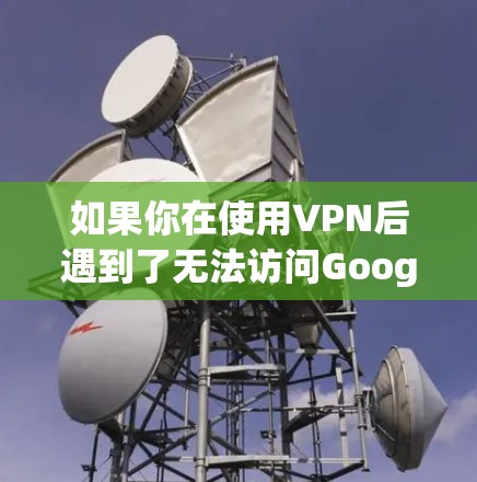 如果你在使用VPN后遇到了无法访问Google的问题，可以尝试以下步骤来解决问题