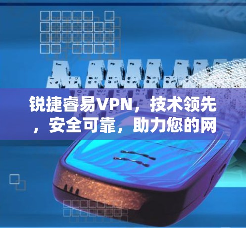 锐捷睿易VPN，技术领先，安全可靠，助力您的网络防护