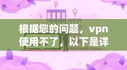 根据您的问题，vpn使用不了，以下是详细的解决方案步骤
