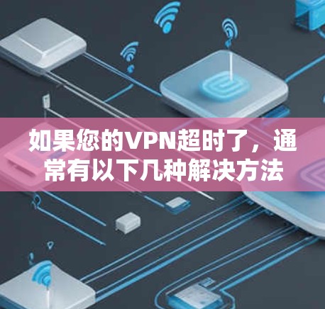 如果您的VPN超时了，通常有以下几种解决方法