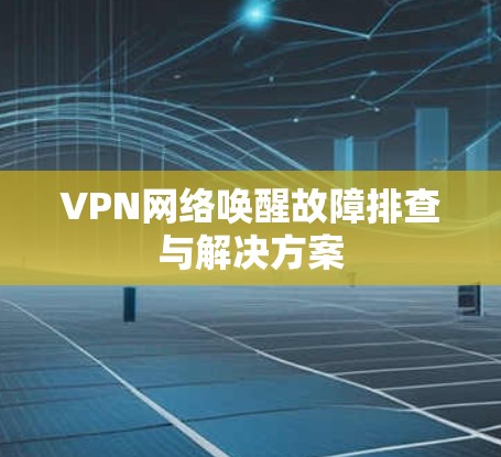 VPN网络唤醒故障排查与解决方案