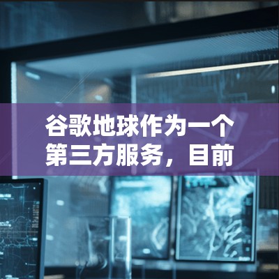 谷歌地球作为一个第三方服务，目前没有完全的VPN功能，但如果你的情况允许，以下是一些建议