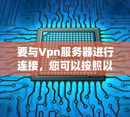 要与Vpn服务器进行连接，您可以按照以下步骤操作