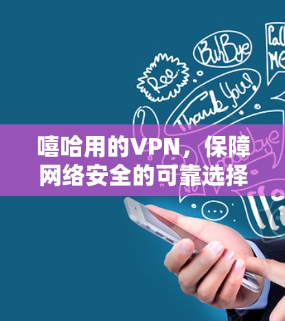 嘻哈用的VPN，保障网络安全的可靠选择