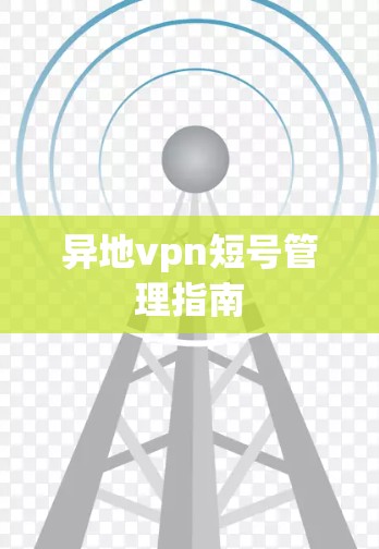 异地vpn短号管理指南