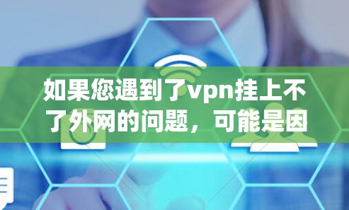 如果您遇到了vpn挂上不了外网的问题，可能是因为VPN服务器被入侵或被恶意软件侵入，导致VPN无法正常工作。以下是一些可能的解决方案