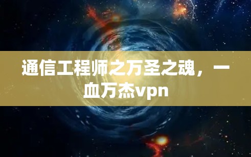 通信工程师之万圣之魂，一血万杰vpn