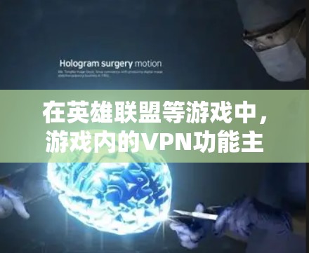 在英雄联盟等游戏中，游戏内的VPN功能主要是用于连接到游戏服务器。以下是关于如何了解和使用游戏内的VPN的一些信息
