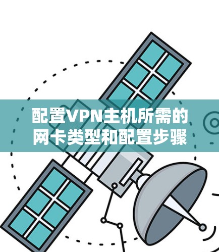 配置VPN主机所需的网卡类型和配置步骤如下