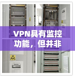 VPN具有监控功能，但并非实时监控的特性。以下是详细解释