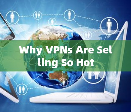 Why VPNs Are Selling So Hot