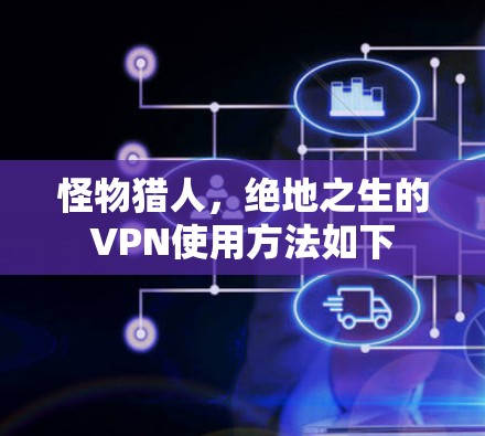 怪物猎人，绝地之生的VPN使用方法如下