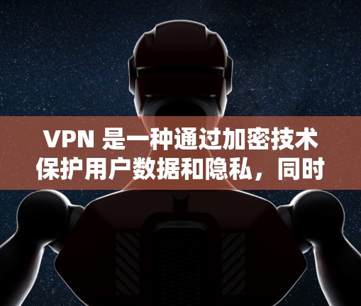 VPN 是一种通过加密技术保护用户数据和隐私，同时隔离服务器的网络服务。以下是使用VPN的详细步骤