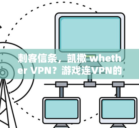 刺客信条，凯撒 whether VPN？游戏连VPN的神技能