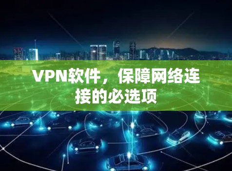 VPN软件，保障网络连接的必选项