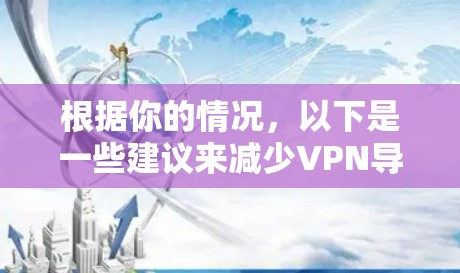 根据你的情况，以下是一些建议来减少VPN导致的网速变慢