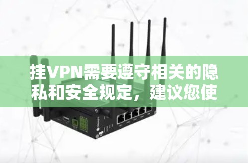挂VPN需要遵守相关的隐私和安全规定，建议您使用官方提供的VPN服务或第三方工具，以确保您的设备安全。以下是一些关键步骤和注意事项
