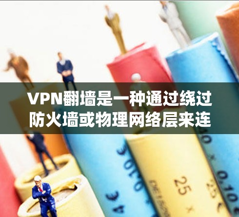 VPN翻墙是一种通过绕过防火墙或物理网络层来连接到目标服务器的技术。它有几个主要的好处