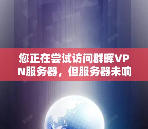 您正在尝试访问群晖VPN服务器，但服务器未响应。以下是可能的解决方案