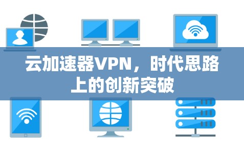 云加速器VPN，时代思路上的创新突破