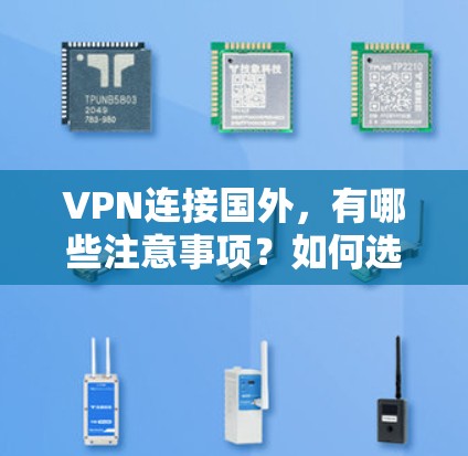 VPN连接国外，有哪些注意事项？如何选择合适的VPN服务？