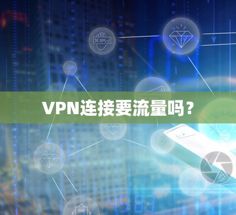 VPN连接要流量吗？