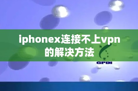 iphonex连接不上vpn的解决方法