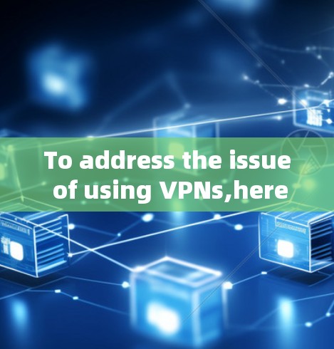 To address the issue of using VPNs,here is a systematic approach based on the thought process: