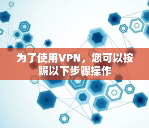 为了使用VPN，您可以按照以下步骤操作