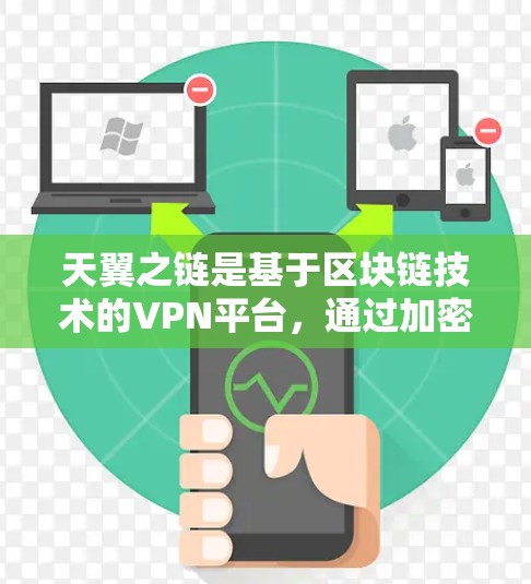 天翼之链是基于区块链技术的VPN平台，通过加密和多用户协同等方法来提供安全的网络连接。以下是对其核心功能的详细解释
