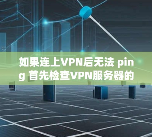 如果连上VPN后无法 ping 首先检查VPN服务器的配置