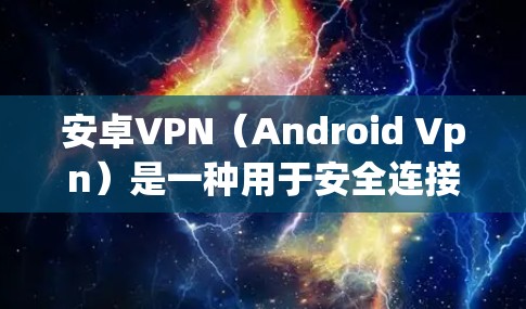 安卓VPN（Android Vpn）是一种用于安全连接计算机或手机到手机的软件包，通常用于VPN、视频通话、文件传输等。如果你想将安卓VPN安装到桌面，可以按照以下步骤操作
