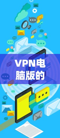 VPN电脑版的免费安全选择是用户需要考虑的因素之一。以下是一些详细的信息和建议，帮助用户在选择时更透明地了解和评估选项