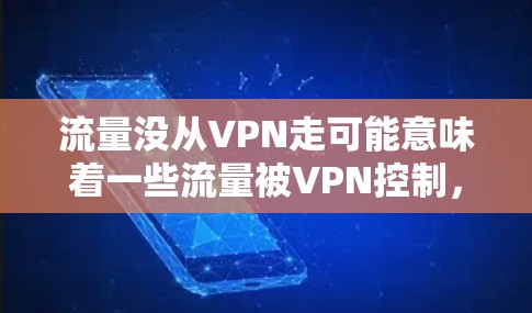 流量没从VPN走可能意味着一些流量被VPN控制，或者流量监控显示流量减少。以下是一些可能的原因和建议