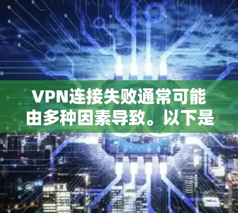 VPN连接失败通常可能由多种因素导致。以下是一些常见原因和解决步骤
