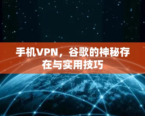 手机VPN，谷歌的神秘存在与实用技巧