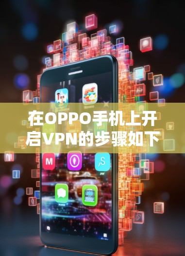 在OPPO手机上开启VPN的步骤如下