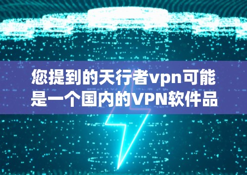 您提到的天行者vpn可能是一个国内的VPN软件品牌，如果您在寻找适合Android设备的VPN软件，可以考虑以下几种推荐