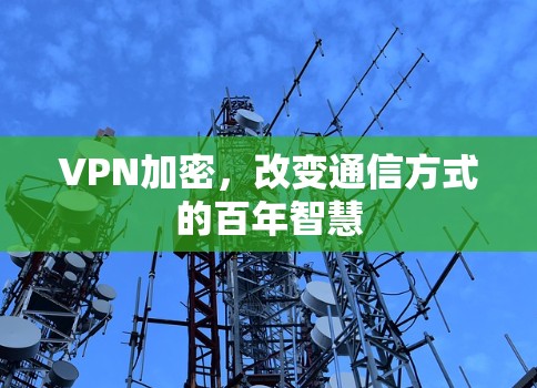 VPN加密，改变通信方式的百年智慧
