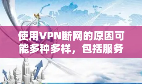 使用VPN断网的原因可能多种多样，包括服务器断网、服务器被控制、速度问题、安全问题、设备设置不正确、报文记录异常等。以下是逐步排查和解决问题的步骤