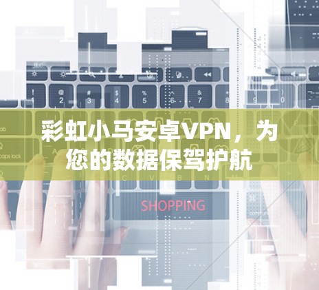 彩虹小马安卓VPN，为您的数据保驾护航