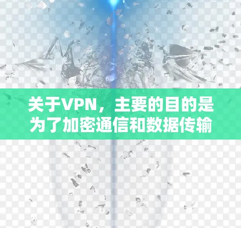 关于VPN，主要的目的是为了加密通信和数据传输，而不是始终开启。VPN的工作原理是通过网络设备中的防火墙和路由器来实现数据的加密和解密，用于在安全的网络环境中传输数据