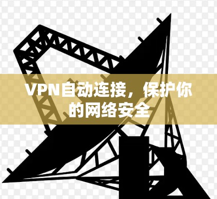 VPN自动连接，保护你的网络安全