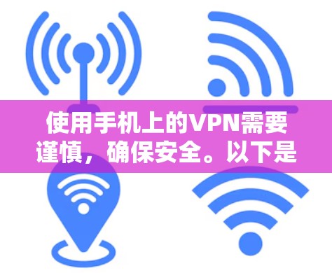 使用手机上的VPN需要谨慎，确保安全。以下是一步步的指南