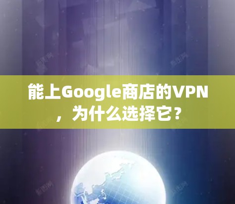 能上Google商店的VPN，为什么选择它？
