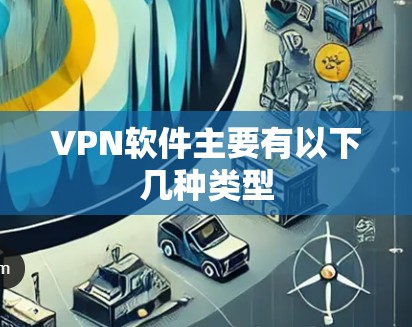 VPN软件主要有以下几种类型