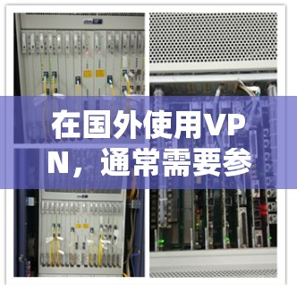 在国外使用VPN，通常需要参考各国的法律和政策，因为这些政策可能会对VPN服务有不同的要求。以下是一些可能在某些国家被认为适合使用VPN的公司或平台